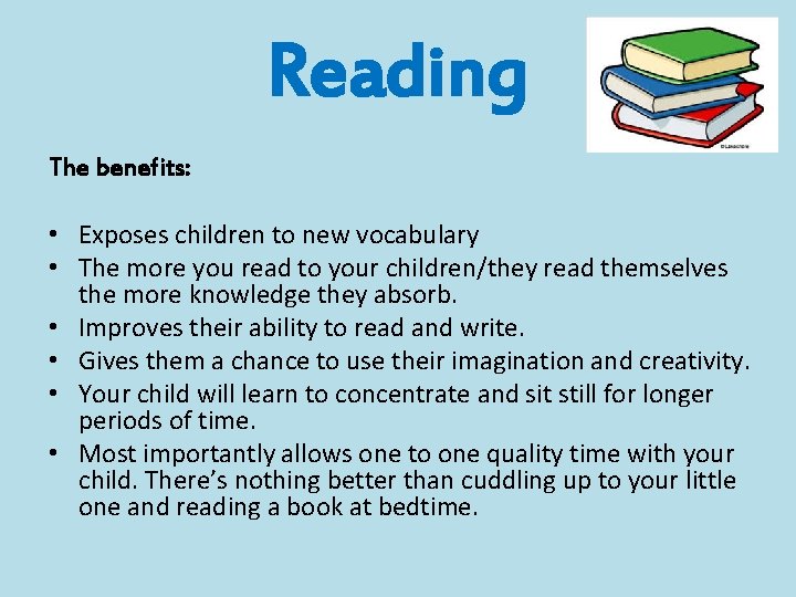 Reading The benefits: • Exposes children to new vocabulary • The more you read