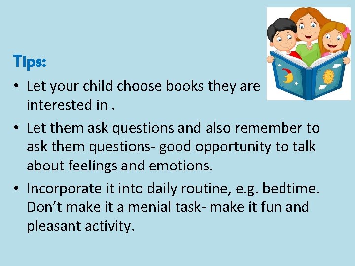 Tips: • Let your child choose books they are interested in. • Let them