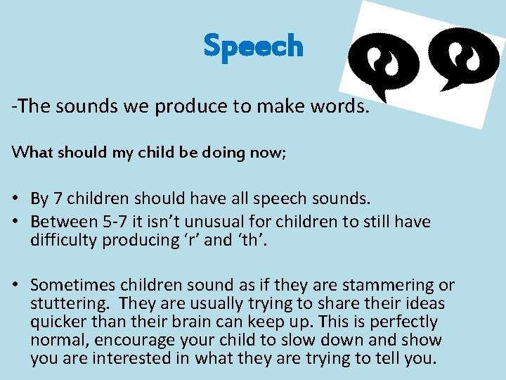 Speech -The sounds we produce to make words. What should my child be doing