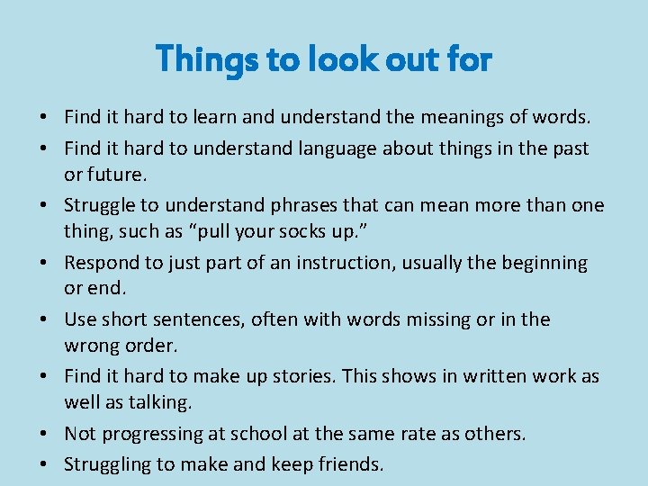 Things to look out for • Find it hard to learn and understand the