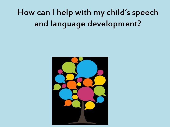 How can I help with my child’s speech and language development? 