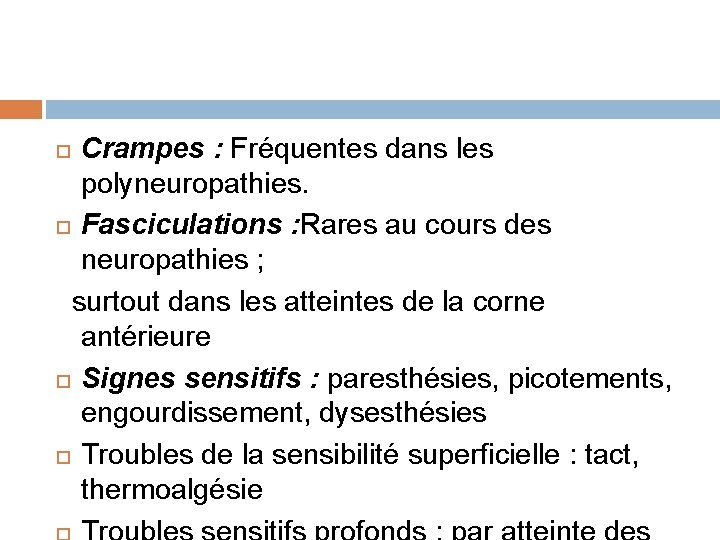 Crampes : Fréquentes dans les polyneuropathies. Fasciculations : Rares au cours des neuropathies ;