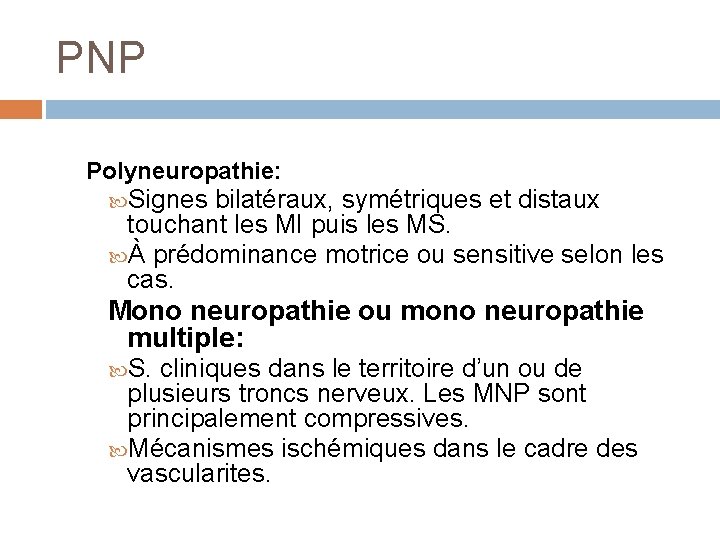 PNP Polyneuropathie: Signes bilatéraux, symétriques et distaux touchant les MI puis les MS. À