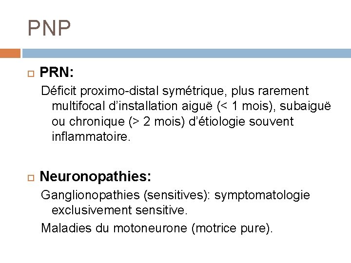 PNP PRN: Déficit proximo-distal symétrique, plus rarement multifocal d’installation aiguë (< 1 mois), subaiguë