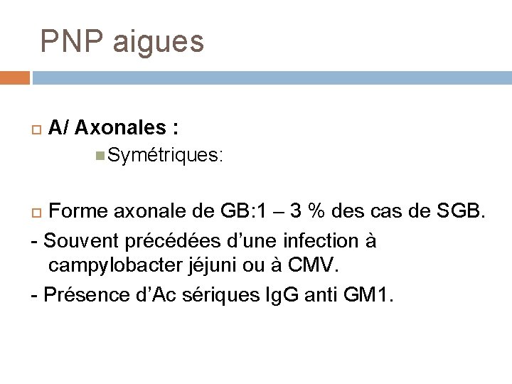 PNP aigues A/ Axonales : Symétriques: Forme axonale de GB: 1 – 3 %
