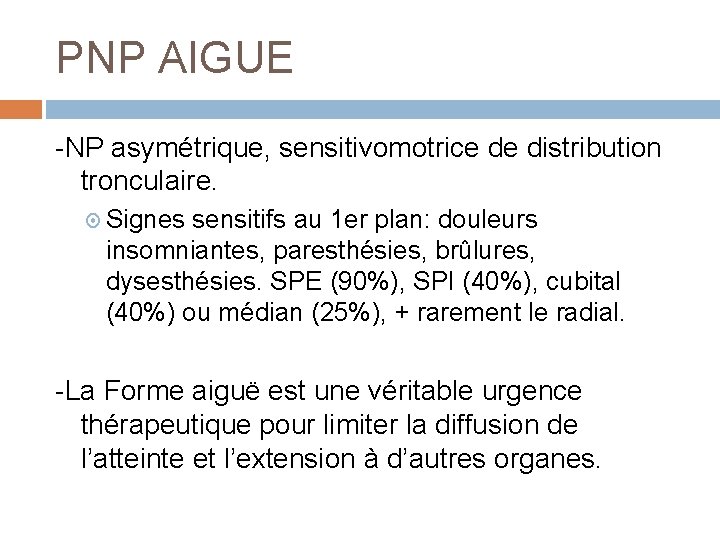 PNP AIGUE -NP asymétrique, sensitivomotrice de distribution tronculaire. Signes sensitifs au 1 er plan: