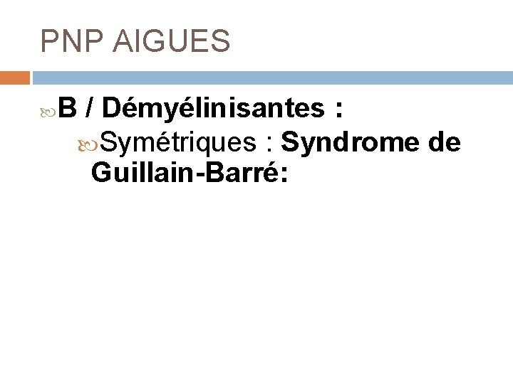 PNP AIGUES B / Démyélinisantes : Symétriques : Syndrome de Guillain-Barré: 