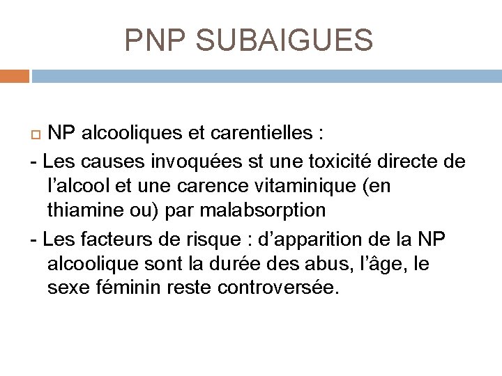  PNP SUBAIGUES NP alcooliques et carentielles : - Les causes invoquées st une