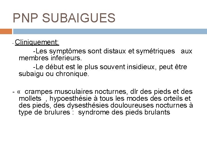 PNP SUBAIGUES - Cliniquement: -Les symptômes sont distaux et symétriques aux membres inferieurs. -Le