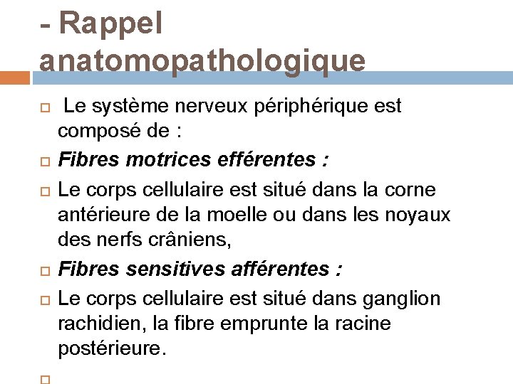 - Rappel anatomopathologique Le système nerveux périphérique est composé de : Fibres motrices efférentes