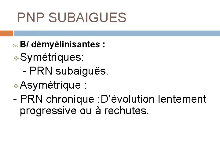 PNP SUBAIGUES B/ démyélinisantes : Symétriques: - PRN subaiguës. v Asymétrique : - PRN