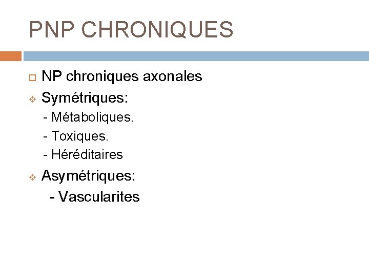 PNP CHRONIQUES v NP chroniques axonales Symétriques: - Métaboliques. - Toxiques. - Héréditaires v