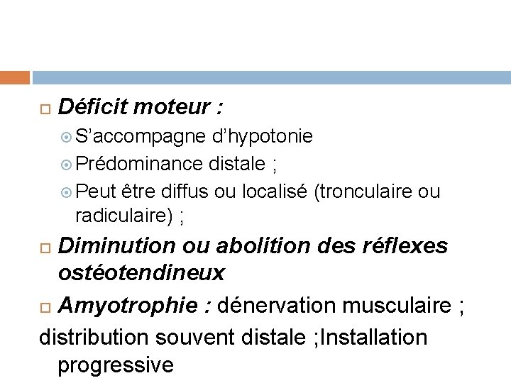  Déficit moteur : S’accompagne d’hypotonie Prédominance distale ; Peut être diffus ou localisé