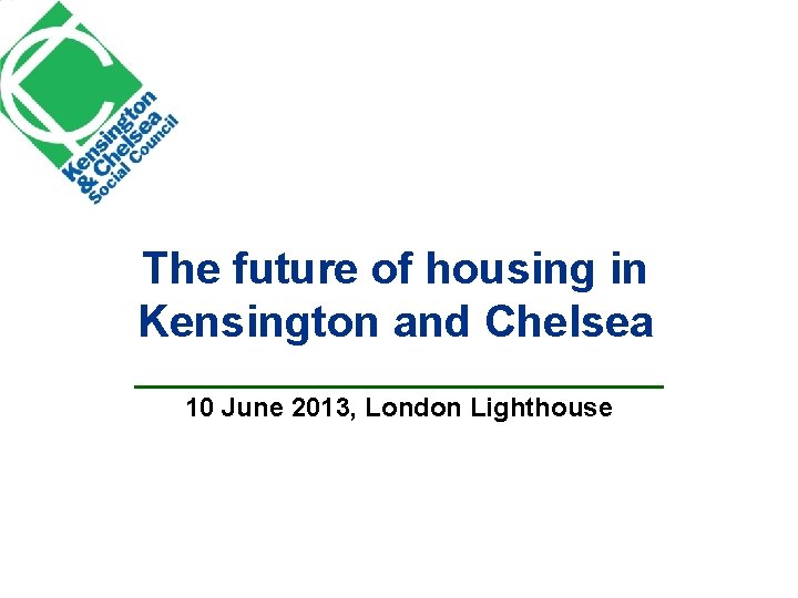 The future of housing in Kensington and Chelsea 10 June 2013, London Lighthouse 