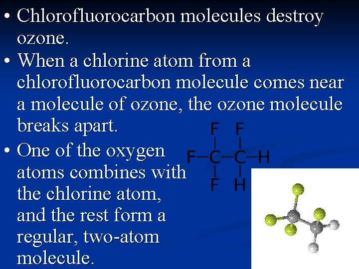  • Chlorofluorocarbon molecules destroy ozone. • When a chlorine atom from a chlorofluorocarbon