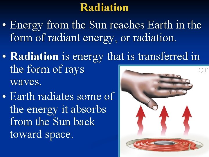 Radiation • Energy from the Sun reaches Earth in the form of radiant energy,