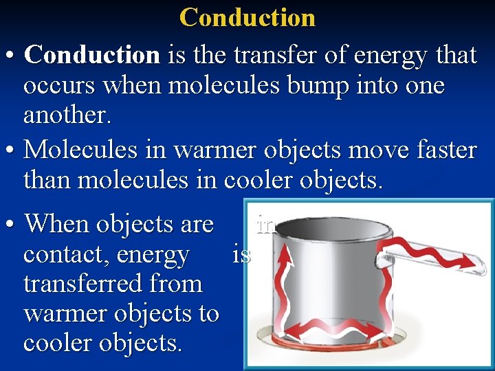 Conduction • Conduction is the transfer of energy that occurs when molecules bump into