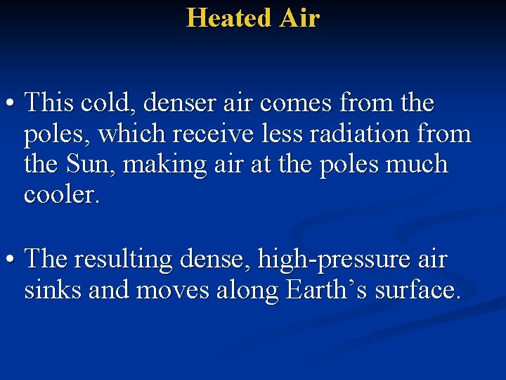 Heated Air • This cold, denser air comes from the poles, which receive less