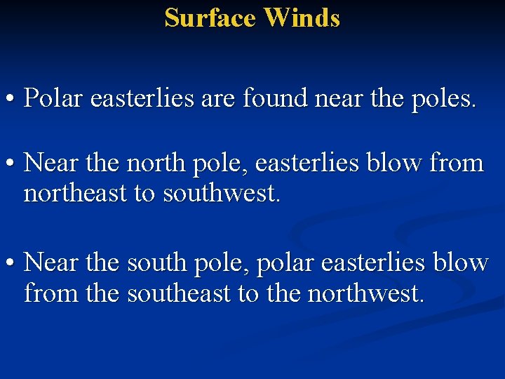 Surface Winds • Polar easterlies are found near the poles. • Near the north