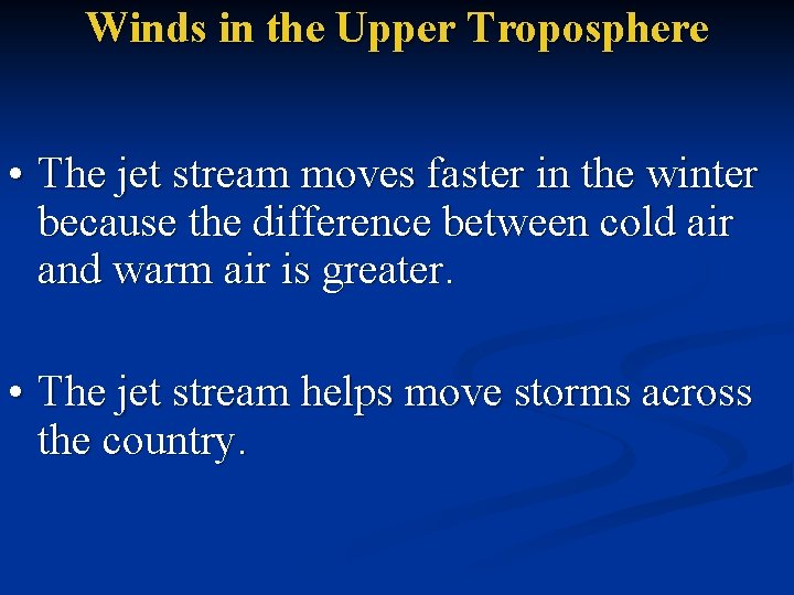 Winds in the Upper Troposphere • The jet stream moves faster in the winter