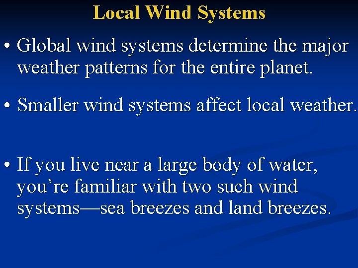 Local Wind Systems • Global wind systems determine the major weather patterns for the