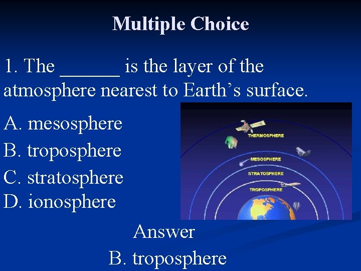 Multiple Choice 1. The ______ is the layer of the atmosphere nearest to Earth’s