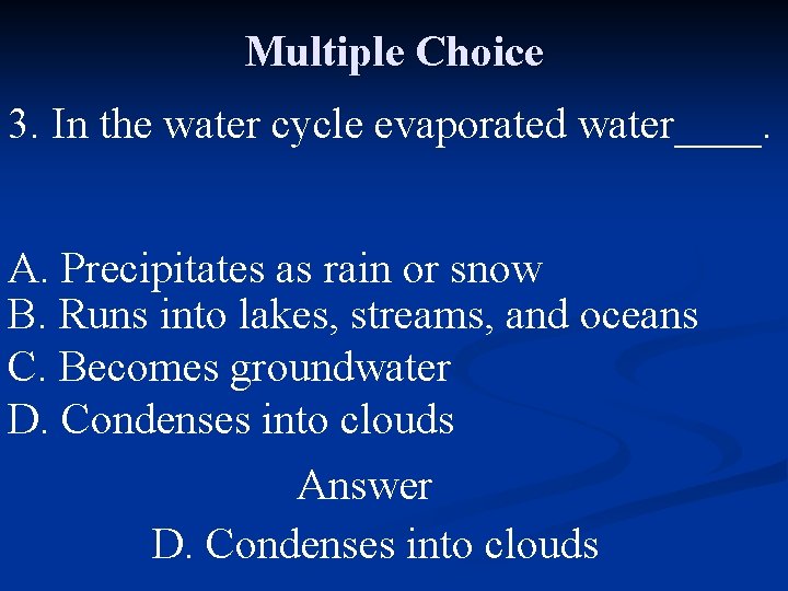 Multiple Choice 3. In the water cycle evaporated water____. A. Precipitates as rain or