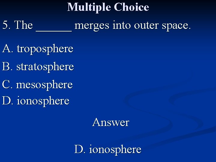 Multiple Choice 5. The ______ merges into outer space. A. troposphere B. stratosphere C.