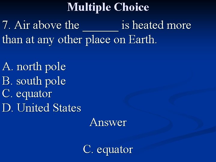 Multiple Choice 7. Air above the ______ is heated more than at any other