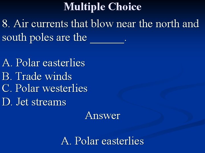 Multiple Choice 8. Air currents that blow near the north and south poles are