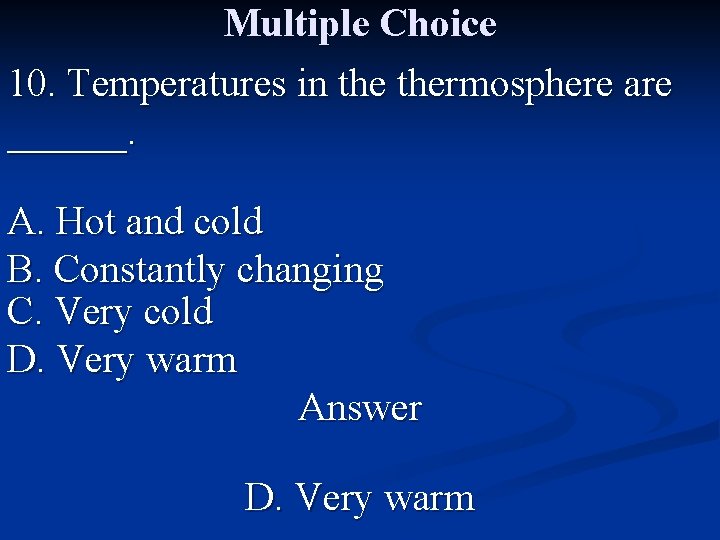 Multiple Choice 10. Temperatures in thermosphere are ______. A. Hot and cold B. Constantly