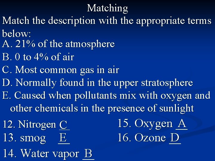 Matching Match the description with the appropriate terms below: A. 21% of the atmosphere