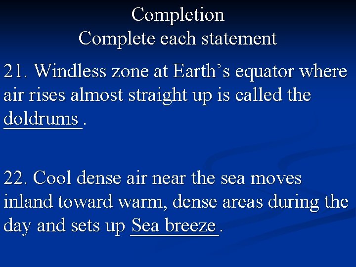 Completion Complete each statement 21. Windless zone at Earth’s equator where air rises almost