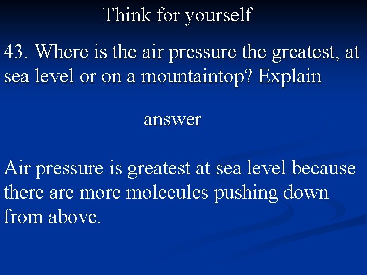 Think for yourself 43. Where is the air pressure the greatest, at sea level