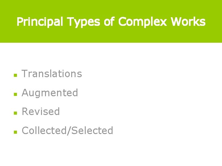 Principal Types of Complex Works n Translations n Augmented n Revised n Collected/Selected 