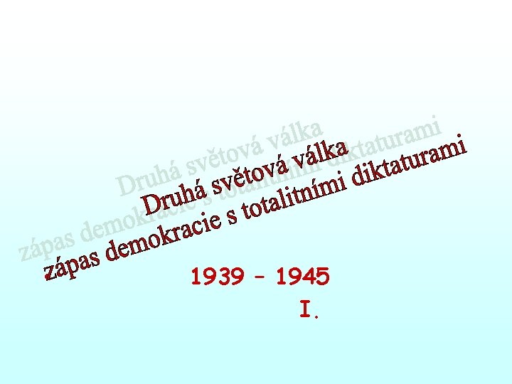  • 1939 – 1945 I. 