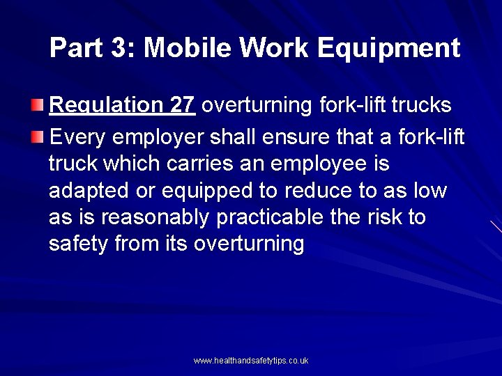 Part 3: Mobile Work Equipment Regulation 27 overturning fork-lift trucks Every employer shall ensure