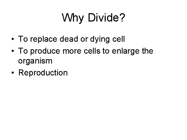 Why Divide? • To replace dead or dying cell • To produce more cells