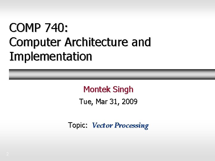 COMP 740: Computer Architecture and Implementation Montek Singh Tue, Mar 31, 2009 Topic: Vector