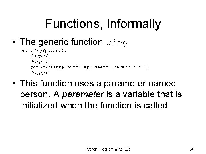 Functions, Informally • The generic function sing def sing(person): happy() print("Happy birthday, dear", person