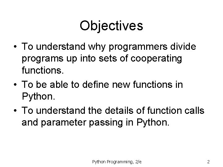 Objectives • To understand why programmers divide programs up into sets of cooperating functions.