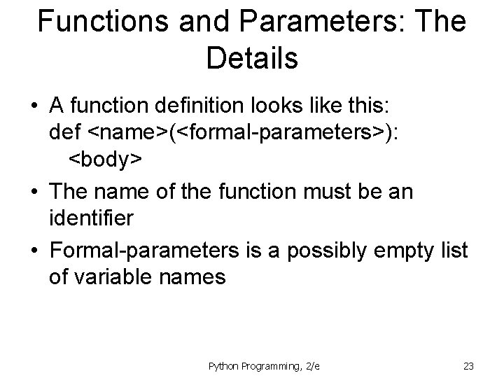 Functions and Parameters: The Details • A function definition looks like this: def <name>(<formal-parameters>):