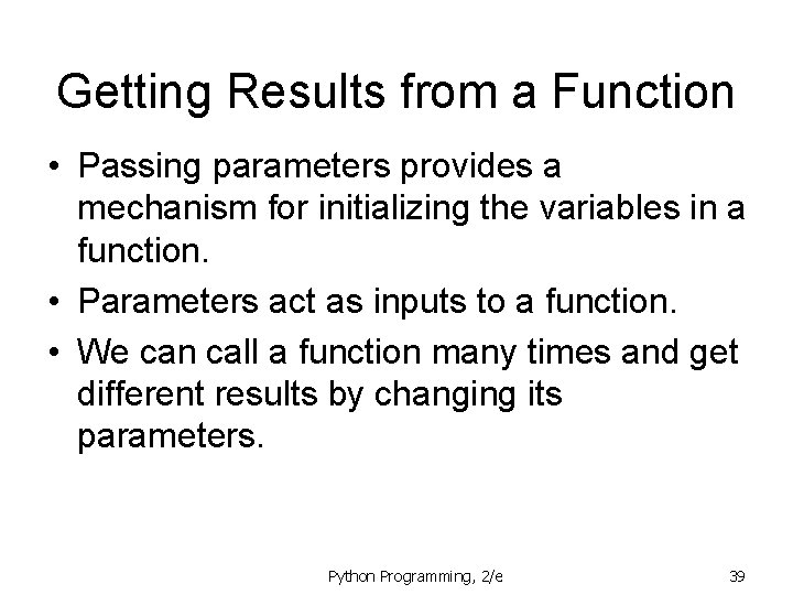 Getting Results from a Function • Passing parameters provides a mechanism for initializing the
