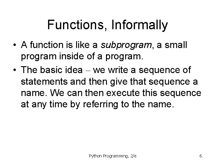 Functions, Informally • A function is like a subprogram, a small program inside of