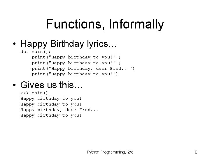 Functions, Informally • Happy Birthday lyrics… def main(): print("Happy birthday to you!" ) birthday,