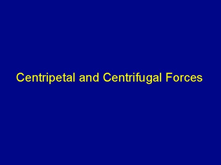 Centripetal and Centrifugal Forces 