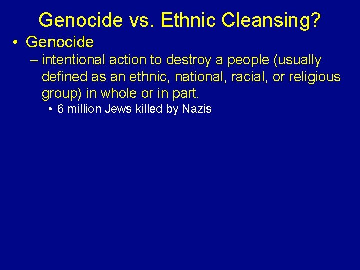Genocide vs. Ethnic Cleansing? • Genocide – intentional action to destroy a people (usually