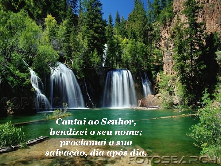 Cantai ao Senhor, bendizei o seu nome; proclamai a sua salvação, dia após dia.