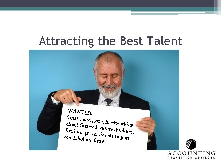 Attracting the Best Talent WANTED : Smart, ene rgetic, hard working, client-focu sed, future