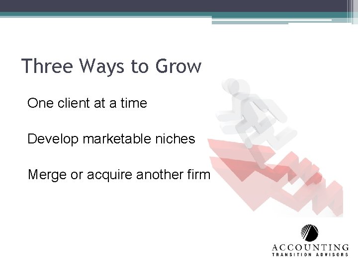Three Ways to Grow One client at a time Develop marketable niches Merge or